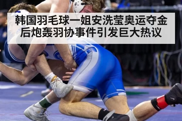 韩国羽毛球一姐安洗莹奥运夺金后炮轰羽协事件引发巨大热议